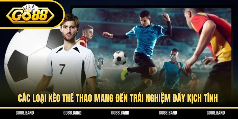 Các loại kèo thể thao mang đến trải nghiệm đầy kịch tính
