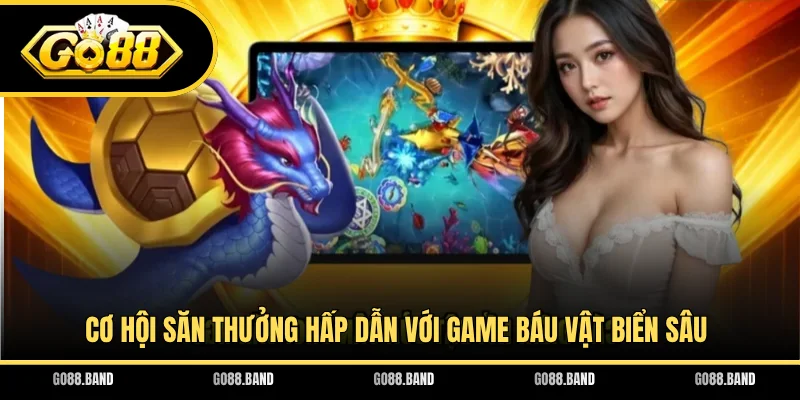 Cơ hội săn thưởng hấp dẫn với game Báu Vật Biển Sâu