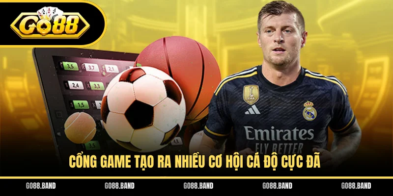 Cổng game tạo ra nhiều cơ hội cá độ cực đã
