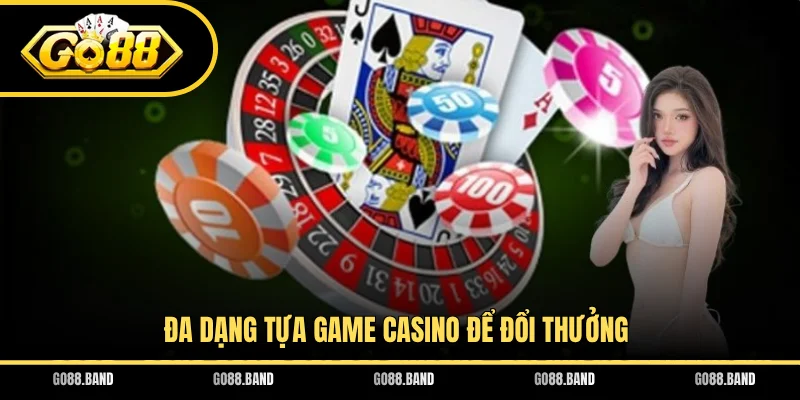 Đa dạng tựa game casino để đổi thưởng