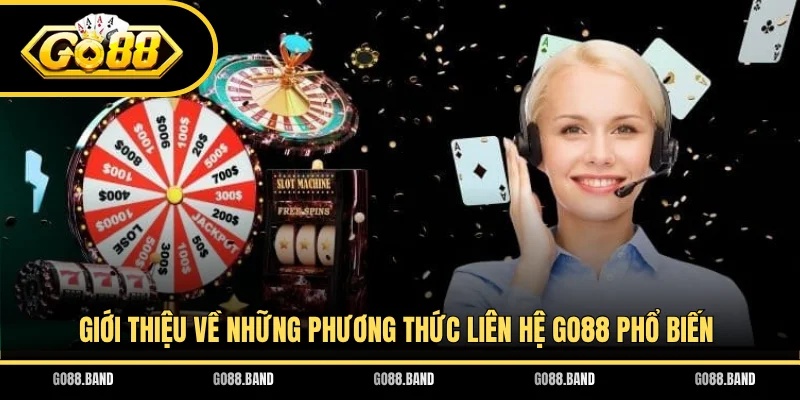 Giới thiệu về những phương thức liên hệ GO88 phổ biến