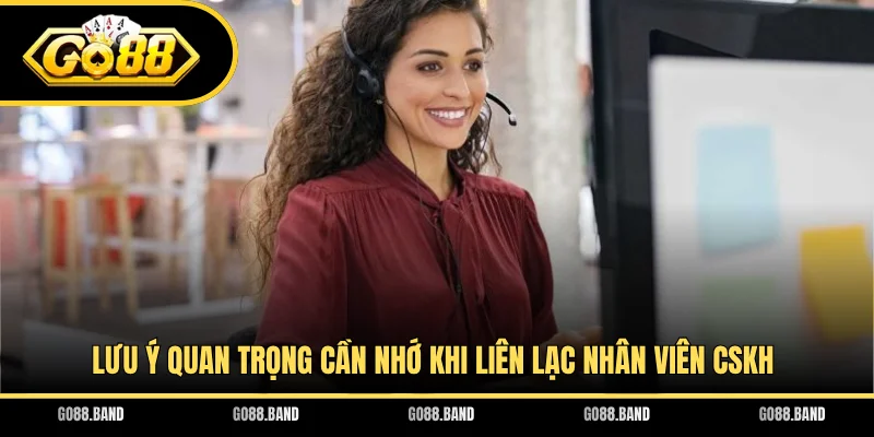 Lưu ý quan trọng cần nhớ khi liên lạc nhân viên CSKH