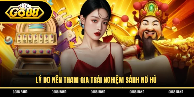 Lý do nên tham gia trải nghiệm sảnh nổ hũ