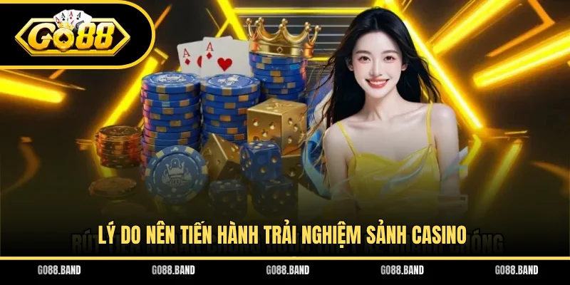 Lý do nên tiến hành trải nghiệm sảnh casino