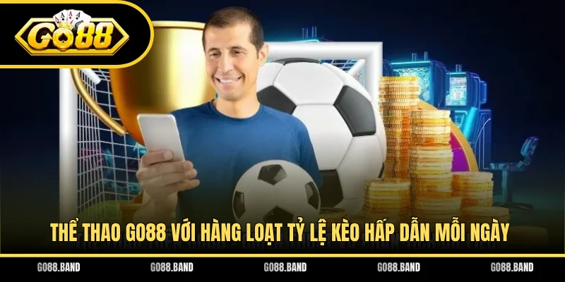 Thể thao GO88 với hàng loạt tỷ lệ kèo hấp dẫn mỗi ngày